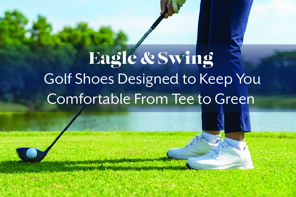 Meet Eagle & Swing. Golf shoes designed to keep you comfortable from Tee to Green